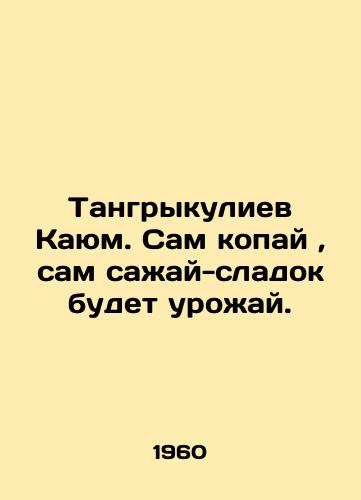 Tangrykuliev Kayum. Sam kopay, sam sazhay-sladok budet urozhay./Tangrykuliyev Qayum. Dig yourself, plant sweet crops yourself. In Russian (ask us if in doubt) - landofmagazines.com
