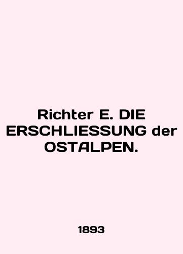 Richter E. DIE ERSCHLIESSUNG der OSTALPEN./Richter E. DIE ERSCHLIESSUNG der OSTALPEN. In English (ask us if in doubt). - landofmagazines.com