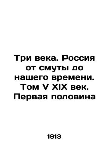 Tri veka. Rossiya ot smuty do nashego vremeni. Tom V KhIKh vek. Pervaya polovina/Three Centuries. Russia from Trouble to Our Time. Volume V of the 19th Century. The First Half In Russian (ask us if in doubt) - landofmagazines.com