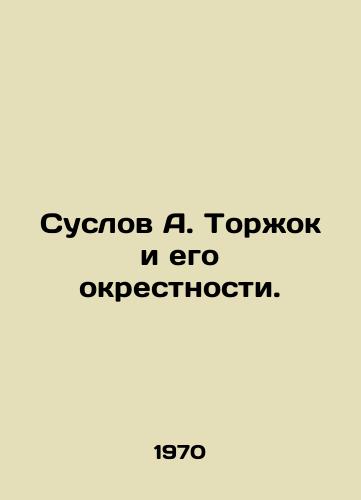 Suslov A. Torzhok i ego okrestnosti./Suslov A. Torzhok and his surroundings. In Russian (ask us if in doubt). - landofmagazines.com