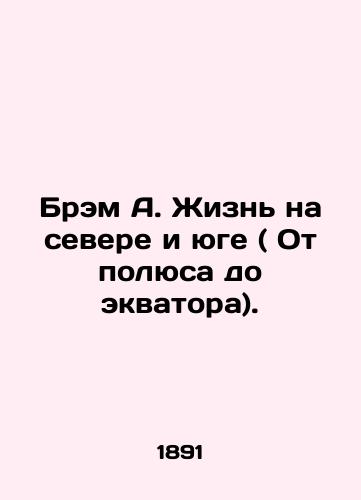 Brem A. Zhizn na severe i yuge ( Ot polyusa do ekvatora)./Bram A. Life North and South (Pole to Equator). In Russian (ask us if in doubt) - landofmagazines.com