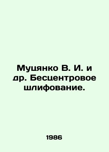 Mutsyanko V. I. i dr. Bestsentrovoe shlifovanie./Mutsyanko V. I. et al. Center-less grinding. In Russian (ask us if in doubt). - landofmagazines.com
