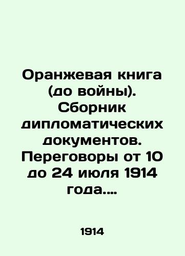 Oranzhevaya kniga (do voyny). Sbornik diplomaticheskikh dokumentov. Peregovory ot 10 do 24 iyulya 1914 goda. Vysochayshie manifesty o voyne. Istoricheskoe zasedanie Gosudarstvennoy Dumy 26 iyulya 1914 goda. Polnoe izdanie./The Orange Book (before the war). Collection of Diplomatic Papers. Negotiations from 10 to 24 July 1914. The Highest Manifestations of the War. Historical Session of the State Duma on 26 July 1914. Full Edition. In Russian (ask us if in doubt) - landofmagazines.com