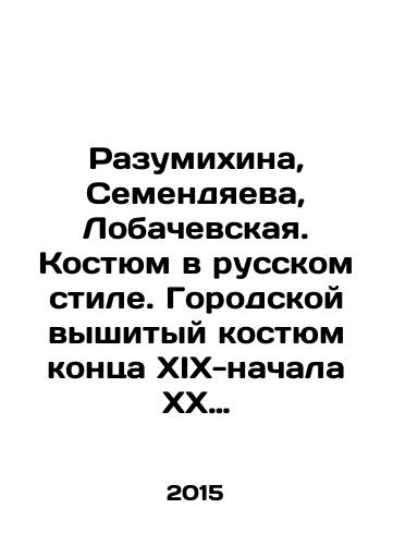 Razumikhina, Semendyaeva, Lobachevskaya. Kostyum v russkom stile. Gorodskoy vyshityy kostyum kontsa XIX-nachala XX veka./Razumikhina, Semendyayeva, Lobachevskaya. Suit in Russian style. Urban embroidered suit in the late 19th and early 20th century. In Russian (ask us if in doubt) - landofmagazines.com