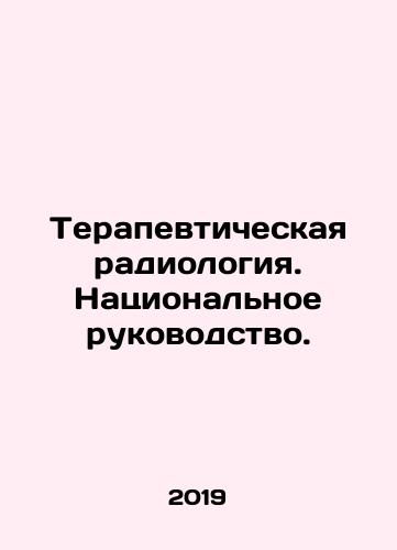 Terapevticheskaya radiologiya. Natsionalnoe rukovodstvo./Therapeutic Radiology. National Guidance. In Russian (ask us if in doubt) - landofmagazines.com