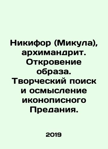 Nikifor (Mikula), arkhimandrit. Otkrovenie obraza. Tvorcheskiy poisk i osmyslenie ikonopisnogo Predaniya./Nikephorus (Mikula), Archimandrite. Revelation of the image. Creative search and reflection of the iconic Tradition. In Russian (ask us if in doubt). - landofmagazines.com