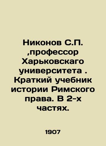 Nikonov S.P.,professor Kharkovskago universiteta. Kratkiy uchebnik istorii Rimskogo prava. V 2-kh chastyakh./Nikonov S.P., professor at Kharkiv University. A short textbook on the history of Roman law. In two parts. In Russian (ask us if in doubt). - landofmagazines.com