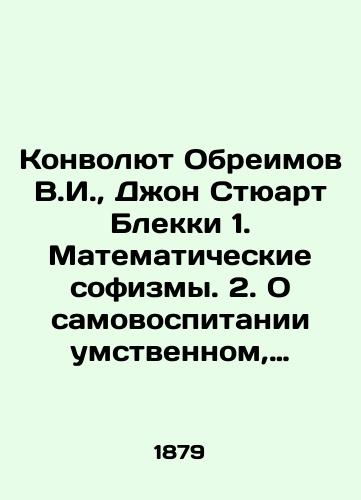 Konvolyut Obreimov V.I., Dzhon Styuart Blekki 1. Matematicheskie sofizmy. 2. O samovospitanii umstvennom, fizicheskom i nravstvennom/Convolute Obreimov V.I., John Stuart Blackie 1. Mathematical sophistry. 2. On self-education of mental, physical, and moral In Russian (ask us if in doubt) - landofmagazines.com