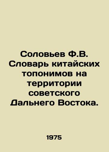 Solov'ev F.V. Slovar' kitayskikh toponimov na territorii sovetskogo Dal'nego Vostoka./Solovyov F.V. Dictionary of Chinese place names in the Soviet Far East. In Russian (ask us if in doubt). - landofmagazines.com