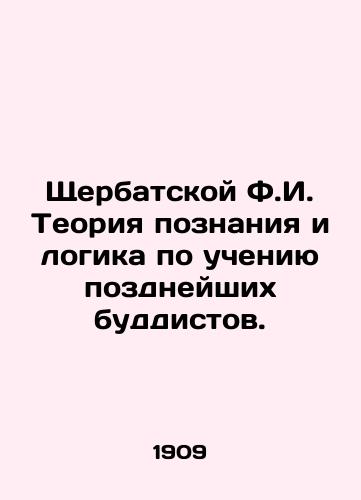 Shcherbatskoy F.I. Teoriya poznaniya i logika po ucheniyu pozdneyshikh buddistov./Shcherbatskaya F.I. Theory of knowledge and logic according to the teachings of later Buddhists. In Russian (ask us if in doubt) - landofmagazines.com