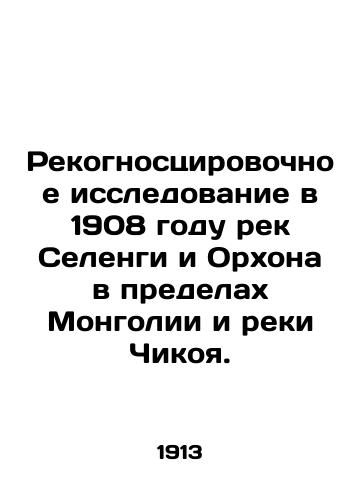 Rekognostsirovochnoe issledovanie v 1908 godu rek Selengi i Orkhona v predelakh Mongolii i reki Chikoya./Reconnaissance study in 1908 of the Selengi and Orkhona rivers within Mongolia and the Chikoya River. In Russian (ask us if in doubt) - landofmagazines.com