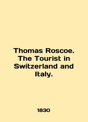 Thomas Roscoe. The Tourist in Switzerland and Italy./Thomas Roscoe. The Tourist in Switzerland and Italy. In English (ask us if in doubt) - landofmagazines.com