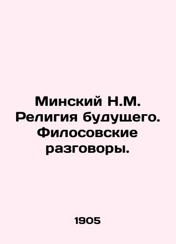 Minskiy N.M. Religiya budushchego. Filosovskie razgovory./Minsk N.M. Religion of the Future. Philosophical Conversations. In Russian (ask us if in doubt). - landofmagazines.com