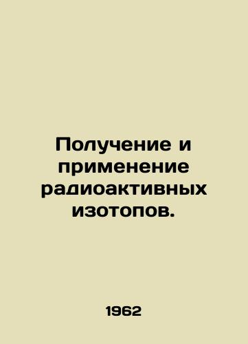 Poluchenie i primenenie radioaktivnykh izotopov./Receiving and using radioactive isotopes. In Russian (ask us if in doubt). - landofmagazines.com
