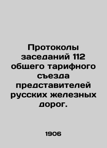 Protokoly zasedaniy 112 obshchego tarifnogo sezda predstaviteley russkikh zheleznykh dorog./Minutes of meetings of the 112 general tariff congress of representatives of Russian railways. In Russian (ask us if in doubt) - landofmagazines.com