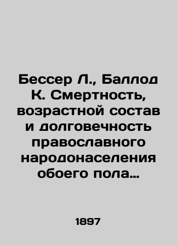 Besser L., Ballod K. Smertnost, vozrastnoy sostav i dolgovechnost pravoslavnogo narodonaseleniya oboego pola v Rossii za 1851 1890 gody./Besser L., Ballod K. Mortality, age composition, and longevity of the Orthodox population of both sexes in Russia in 1851 1890. In Russian (ask us if in doubt). - landofmagazines.com