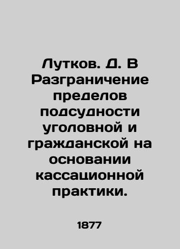 Lutkov. D.V Razgranichenie predelov podsudnosti ugolovnoy i grazhdanskoy na osnovanii kassatsionnoy praktiki./Lutkov. D.V Distinguishing the limits of criminal and civil jurisdiction on the basis of cassation practice. In Russian (ask us if in doubt). - landofmagazines.com