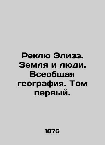 Reklyu Elize. Zemlya i lyudi. Vseobshchaya geografiya. Tom pervyy./Reclue Elise. Land and People. Global Geography. Volume One. In Russian (ask us if in doubt) - landofmagazines.com