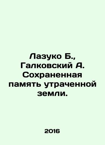 Lazuko B., Galkovskiy A. Sokhranennaya pamyat utrachennoy zemli./Lazuko B., Galkovsky A. Preserved memory of the lost land. In Russian (ask us if in doubt) - landofmagazines.com