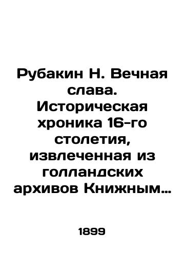 Rubakin N. Vechnaya slava. Istoricheskaya khronika 16-go stoletiya, izvlechennaya iz gollandskikh arkhivov Knizhnym Chervyakom./Rubakin N. Eternal Glory. Historical chronicle of the 16th century, extracted from the Dutch archives by the Book Worm. In Russian (ask us if in doubt) - landofmagazines.com