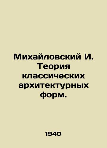 Mikhaylovskiy I. Teoriya klassicheskikh arkhitekturnykh form./Mikhailovsky I. Theory of classical architectural forms. In Russian (ask us if in doubt) - landofmagazines.com