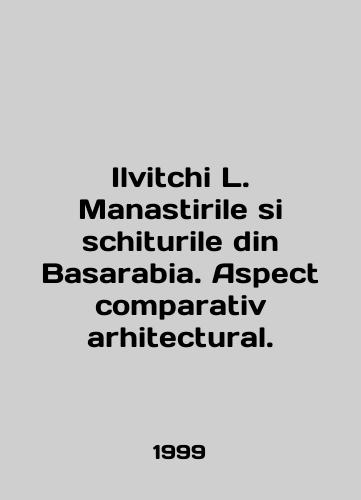 Ilvitchi L. Manastirile si schiturile din Basarabia. Aspect comparativ arhitectural./Ilvitchi L. Manastirile si schiturile din Basarabia. Aspect comparativ architectural. In English (ask us if in doubt). - landofmagazines.com