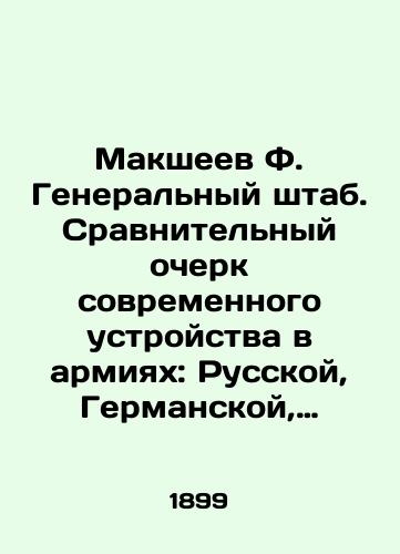 Maksheev F. Generalnyy shtab. Sravnitelnyy ocherk sovremennogo ustroystva v armiyakh: Russkoy, Germanskoy, Frantsuzskoy i Avstriyskoy./Maksheev F. General Staff. A comparative sketch of the modern arrangement in the armies: Russian, German, French and Austrian. In Russian (ask us if in doubt). - landofmagazines.com