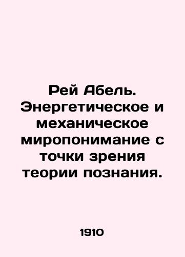 Rey Abel. Energeticheskoe i mekhanicheskoe miroponimanie s tochki zreniya teorii poznaniya./Ray Abel. The energetic and mechanical world from the point of view of the theory of cognition. In Russian (ask us if in doubt) - landofmagazines.com