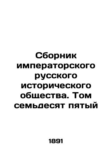 Sbornik imperatorskogo russkogo istoricheskogo obshchestva. Tom sem'desyat pyatyy/Compilation of the Imperial Russian Historical Society. Volume Seventy-Five In Russian (ask us if in doubt). - landofmagazines.com