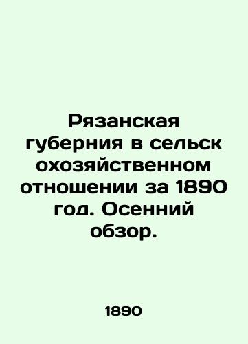 Ryazanskaya guberniya v selskokhozyaystvennom otnoshenii za 1890 god. Osenniy obzor./Ryazan Governorate in agricultural terms for 1890. Autumn Survey. In Russian (ask us if in doubt) - landofmagazines.com