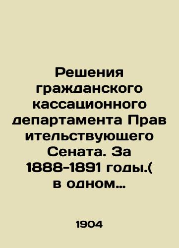 Resheniya grazhdanskogo kassatsionnogo departamenta Pravitelstvuyushchego Senata. Za 1888-1891 gody.( v odnom pereplete)./Decisions of the Civil Cassation Department of the Senate of Government. 1888-1891. (in one bound). In Russian (ask us if in doubt) - landofmagazines.com