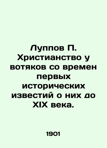 Luppov P. Khristianstvo u votyakov so vremen pervykh istoricheskikh izvestiy o nikh do XIX veka./Luppov P. Christianity among the Votiks from the time of the first historical news about them until the nineteenth century. In Russian (ask us if in doubt). - landofmagazines.com