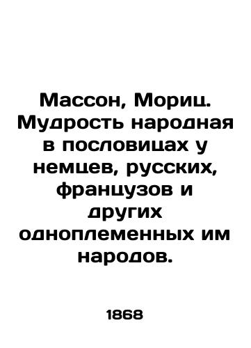 Masson, Morits. Mudrost narodnaya v poslovitsakh u nemtsev, russkikh, frantsuzov i drugikh odnoplemennykh im narodov./Masson, Moritz. Folk wisdom in the proverbs of the Germans, the Russians, the French, and other tribal peoples. In Russian (ask us if in doubt) - landofmagazines.com