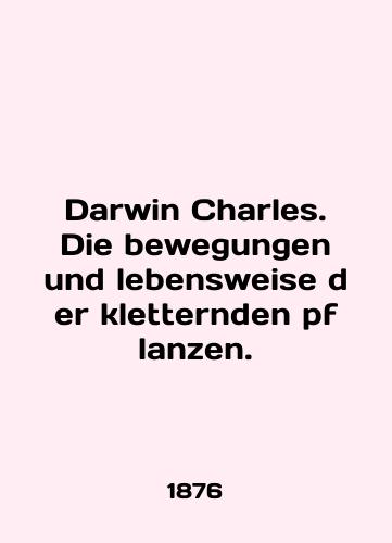 Darwin Charles. Die bewegungen und lebensweise der kletternden pflanzen./Darwin Charles. Die bewegungen und lebensweise der kletternden pflanzen. In English (ask us if in doubt). - landofmagazines.com