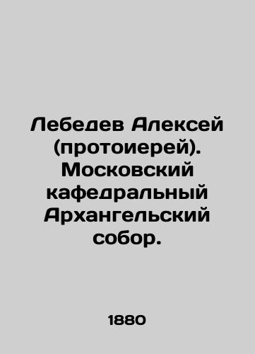 Lebedev Aleksey (protoierey). Moskovskiy kafedralnyy Arkhangelskiy sobor./Lebedev Alexey (Archpriest). Moscow Cathedral of Arkhangelsk. In Russian (ask us if in doubt) - landofmagazines.com