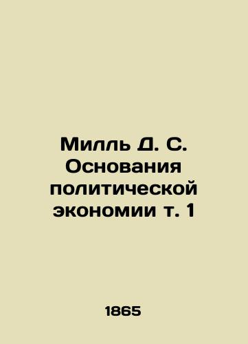 Mill D. S. Osnovaniya politicheskoy ekonomii t. 1/Mill D. S. The Basis of Political Economy Vol. 1 In Russian (ask us if in doubt) - landofmagazines.com
