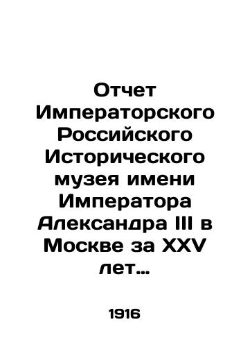 Otchet Imperatorskogo Rossiyskogo Istoricheskogo muzeya imeni Imperatora Aleksandra III v Moskve za XXV let (1883 1908)./Report of the Imperial Russian Historical Museum named after Emperor Alexander III in Moscow for 25 years (1883-1908). In Russian (ask us if in doubt) - landofmagazines.com