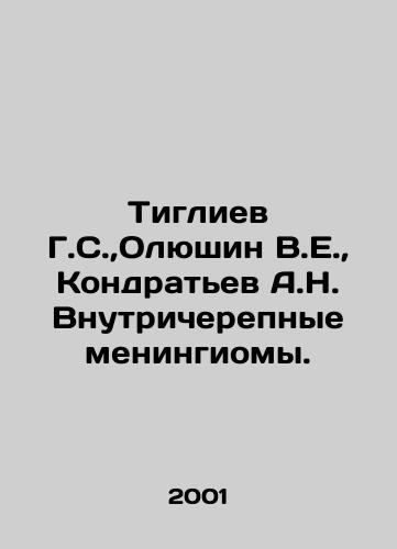 Tigliev G.S.,Olyushin V.E., Kondratev A.N. Vnutricherepnye meningiomy./G.S. Tigliev, V.E. Olyushin, A.N. Kondratyev Intracranial meningioma. In Russian (ask us if in doubt) - landofmagazines.com