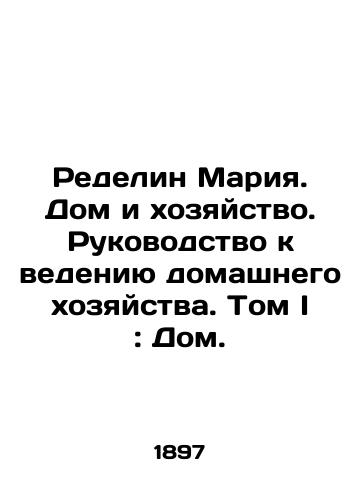 Redelin Mariya. Dom i khozyaystvo. Rukovodstvo k vedeniyu domashnego khozyaystva. Tom I: Dom./Redelyn Maria. Home and Household. A Guide to Housekeeping. Volume I: Home. In Russian (ask us if in doubt). - landofmagazines.com