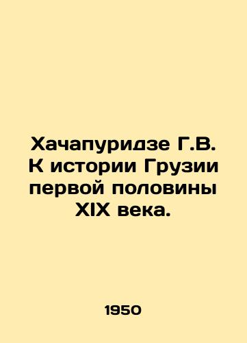 Khachapuridze G.V. K istorii Gruzii pervoy poloviny XIX veka./G.V. Khachapuridze on the history of Georgia in the first half of the nineteenth century. In Russian (ask us if in doubt) - landofmagazines.com