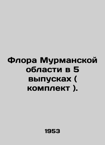 Flora Murmanskoy oblasti v 5 vypuskakh ( komplekt )./The flora of Murmansk Oblast in 5 issues (set). In Russian (ask us if in doubt) - landofmagazines.com