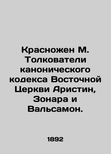 Krasnozhen M. Tolkovateli kanonicheskogo kodeksa Vostochnoy Tserkvi Aristin, Zonara i Valsamon./Krasnozhen M. Interpreters of the Canonical Code of the Eastern Church Aristin, Zonara, and Valsamon. In Russian (ask us if in doubt). - landofmagazines.com