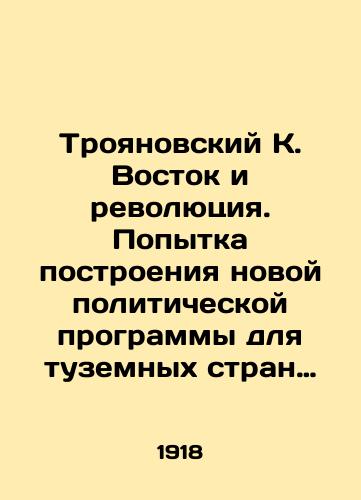 Troyanovskiy K. Vostok i revolyutsiya. Popytka postroeniya novoy politicheskoy programmy dlya tuzemnykh stran Vostoka-Indii, Persii i Kitaya/The Troyan Orient and Revolution. An attempt to build a new political program for the native countries of East India, Persia, and China In Russian (ask us if in doubt). - landofmagazines.com