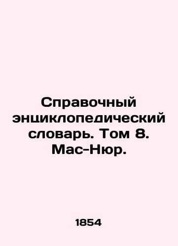 Spravochnyy entsiklopedicheskiy slovar. Tom 8. Mas-Nyur./Encyclopaedic Reference Dictionary. Volume 8. Mas-Nur. In Russian (ask us if in doubt) - landofmagazines.com