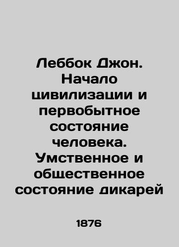 Lebbok Dzhon. Nachalo tsivilizatsii i pervobytnoe sostoyanie cheloveka. Umstvennoe i obshchestvennoe sostoyanie dikarey/Lebbock John. The beginning of civilization and the primitive state of man. The mental and social state of savages In Russian (ask us if in doubt). - landofmagazines.com