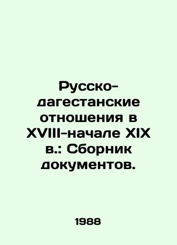 Russko-dagestanskie otnosheniya v XVIII-nachale XIX v.: Sbornik dokumentov./Russian-Dagestan relations in the 18th-early 19th centuries: A collection of documents. In Russian (ask us if in doubt) - landofmagazines.com