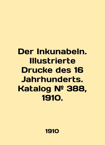 Der Inkunabeln. Illustrierte Drucke des 16 Jahrhunderts. Katalog # 388, 1910./Der Inkunabeln. Illustrierte Drucke des 16 Jahrhunderts. Katalog # 388, 1910. In English (ask us if in doubt). - landofmagazines.com