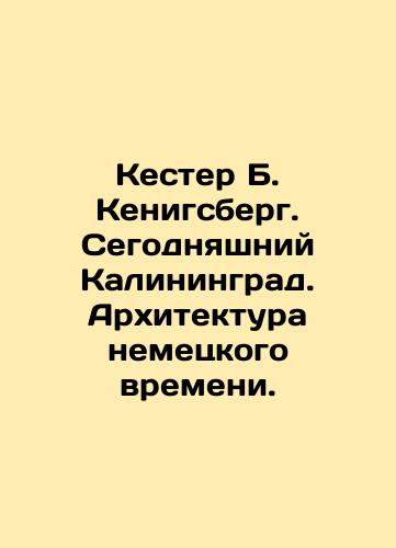 Kester B. Kenigsberg. Segodnyashniy Kaliningrad. Arkhitektura nemetskogo vremeni./Kester B. Koenigsberg. Kaliningrad today. Architecture of the German time. In Russian (ask us if in doubt). - landofmagazines.com