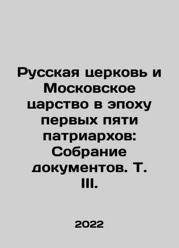 Russkaya tserkov i Moskovskoe tsarstvo v epokhu pervykh pyati patriarkhov: Sobranie dokumentov. T. III./The Russian Church and the Kingdom of Moscow in the Era of the First Five Patriarchs: A Collection of Documents, Vol. III. In Russian (ask us if in doubt) - landofmagazines.com