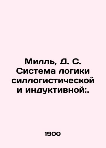 Mill, D. S. Sistema logiki sillogisticheskoy i induktivnoy:./Mill, D. S. System of Sillogistic and Inductive Logic:. In Russian (ask us if in doubt). - landofmagazines.com